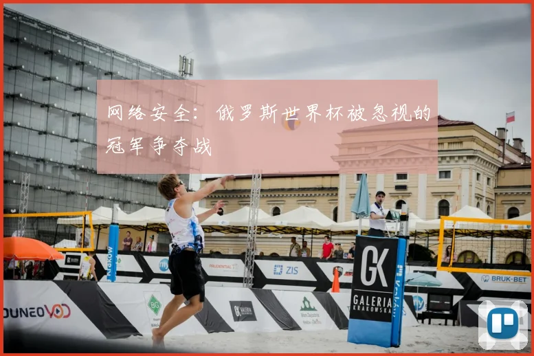 网络安全：俄罗斯世界杯被忽视的冠军争夺战