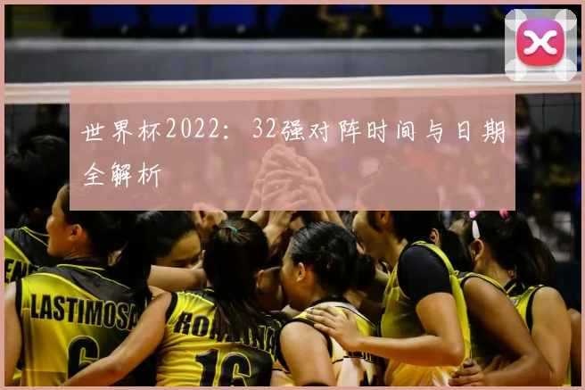 世界杯2022:32强对阵时间与日期全解析