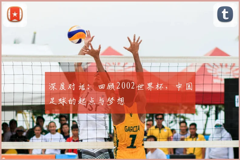 深度对话：回顾2002世界杯，中国足球的起点与梦想